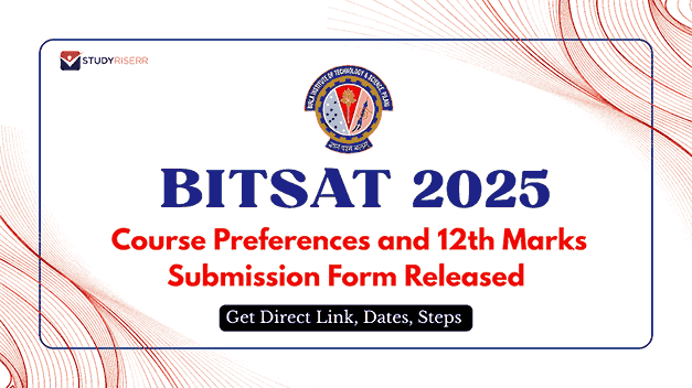 BITSAT 2025 Course Preferences and 12th Marks Submission Form Released: Get Direct Link, Dates, Steps